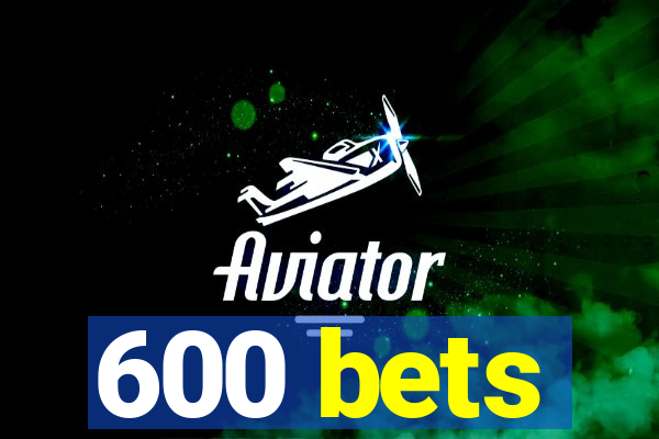 600 bets